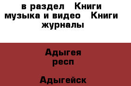  в раздел : Книги, музыка и видео » Книги, журналы . Адыгея респ.,Адыгейск г.